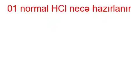 0 1 normal HCl necə hazırlanır?