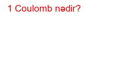 1 Coulomb nədir?