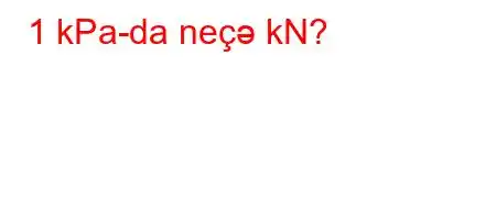 1 kPa-da neçə kN?