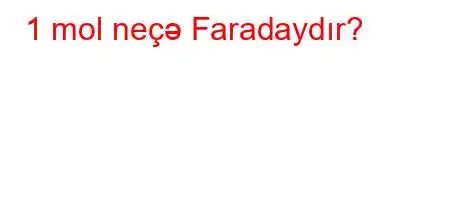 1 mol neçə Faradaydır?