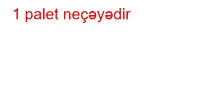 1 palet neçəyədir