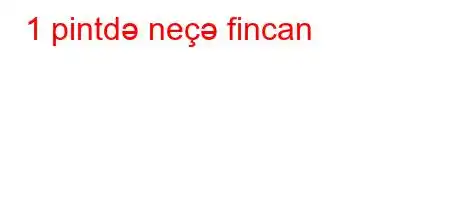 1 pintdə neçə fincan