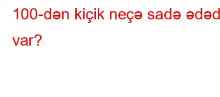 100-dən kiçik neçə sadə ədəd var?