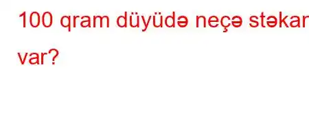 100 qram düyüdə neçə stəkan var?