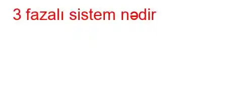 3 fazalı sistem nədir