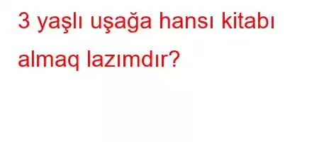 3 yaşlı uşağa hansı kitabı almaq lazımdır?