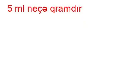 5 ml neçə qramdır