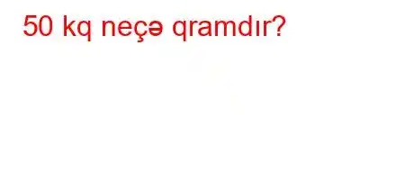 50 kq neçə qramdır?