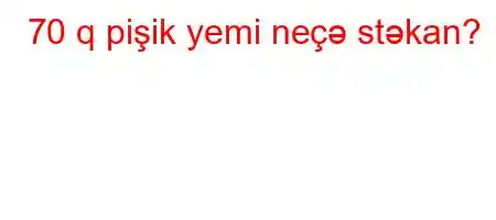 70 q pişik yemi neçə stəkan?