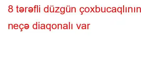 8 tərəfli düzgün çoxbucaqlının neçə diaqonalı var