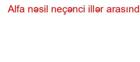 Alfa nəsil neçənci illər arasında