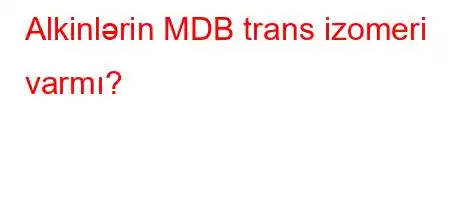 Alkinlərin MDB trans izomeri varmı?