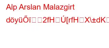 Alp Arslan Malazgirt döyüŐ2fH[rfHX\dKƖ