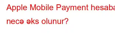 Apple Mobile Payment hesaba necə əks olunur?