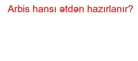 Arbis hansı ətdən hazırlanır?