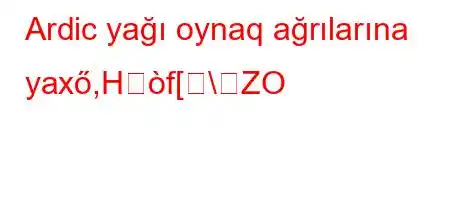 Ardic yağı oynaq ağrılarına yaxő,Hf[\ZO