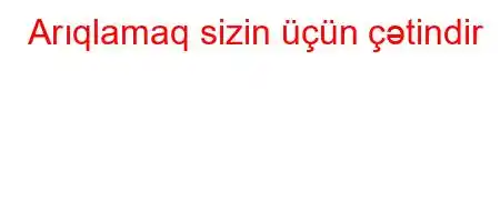 Arıqlamaq sizin üçün çətindir