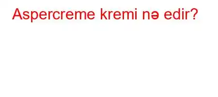 Aspercreme kremi nə edir?