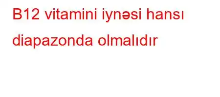 B12 vitamini iynəsi hansı diapazonda olmalıdır