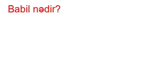 Babil nədir?