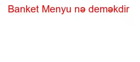 Banket Menyu nə deməkdir