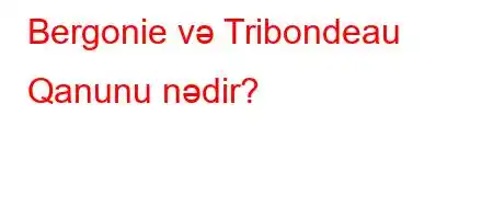 Bergonie və Tribondeau Qanunu nədir?