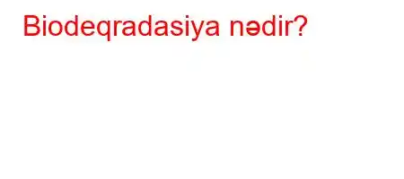 Biodeqradasiya nədir?