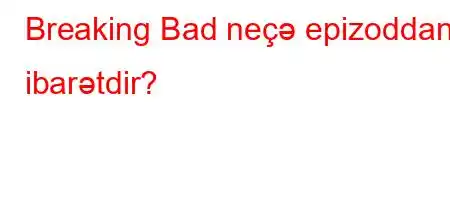 Breaking Bad neçə epizoddan ibarətdir?