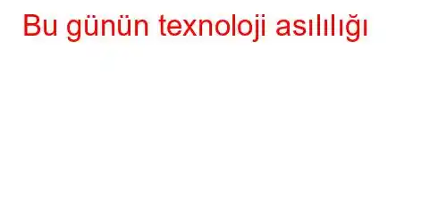 Bu günün texnoloji asılılığı