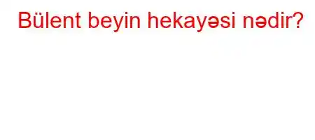 Bülent beyin hekayəsi nədir?