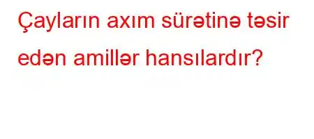 Çayların axım sürətinə təsir edən amillər hansılardır?