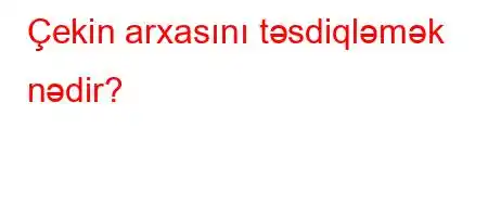 Çekin arxasını təsdiqləmək nədir?