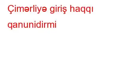 Çimərliyə giriş haqqı qanunidirmi