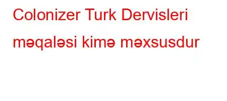 Colonizer Turk Dervisleri məqaləsi kimə məxsusdur