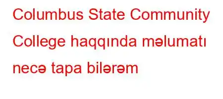 Columbus State Community College haqqında məlumatı necə tapa bilərəm