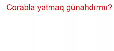 Corabla yatmaq günahdırmı?