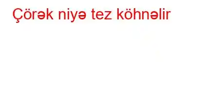 Çörək niyə tez köhnəlir