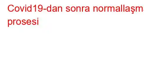 Covid19-dan sonra normallaşma prosesi