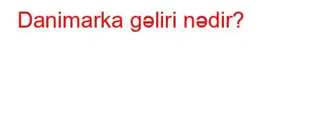 Danimarka gəliri nədir?