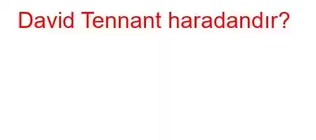 David Tennant haradandır?