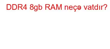 DDR4 8gb RAM neçə vatdır?