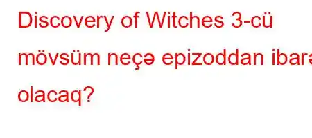 Discovery of Witches 3-cü mövsüm neçə epizoddan ibarət olacaq?