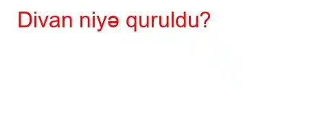 Divan niyə quruldu?