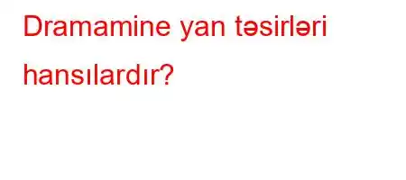 Dramamine yan təsirləri hansılardır?