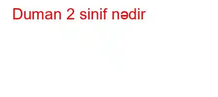 Duman 2 sinif nədir