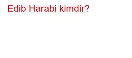 Edib Harabi kimdir?