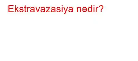 Ekstravazasiya nədir?