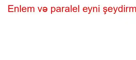 Enlem və paralel eyni şeydirmi