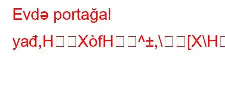 Evdə portağal yađ,HXfH^,\[X\H\