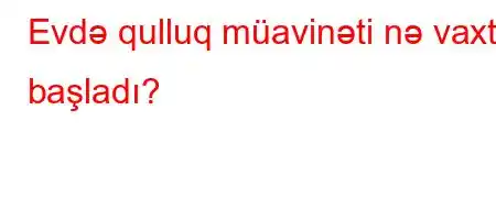 Evdə qulluq müavinəti nə vaxt başladı?